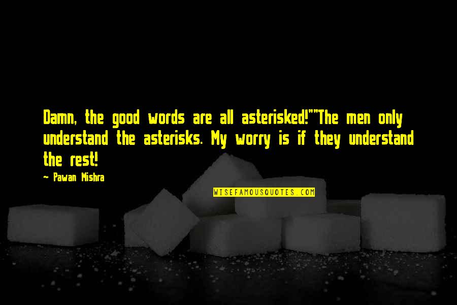 Trefney Ranch Quotes By Pawan Mishra: Damn, the good words are all asterisked!""The men Trefney Ranch Quotes By Pawan Mishra: Damn, the good words are all asterisked!""The men