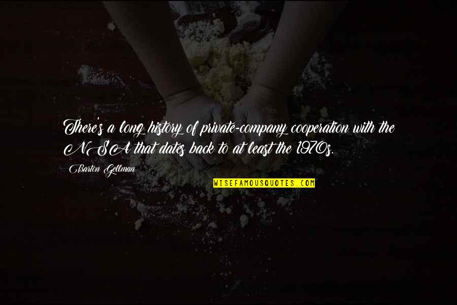 Trefny Ranch Quotes By Barton Gellman: There's a long history of private-company cooperation with Trefny Ranch Quotes By Barton Gellman: There's a long history of private-company cooperation with