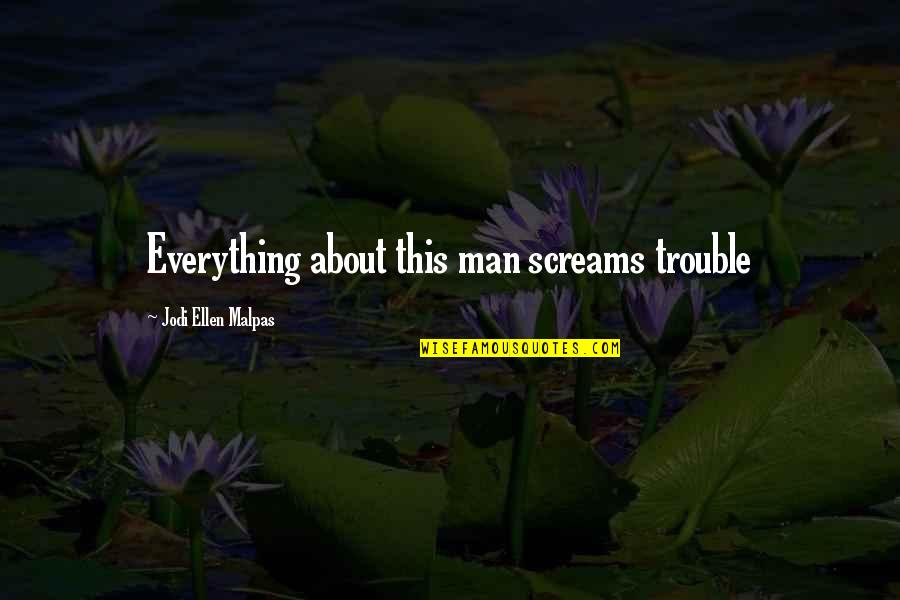 Trefny Woz Quotes By Jodi Ellen Malpas: Everything about this man screams trouble Trefny Woz Quotes By Jodi Ellen Malpas: Everything about this man screams trouble