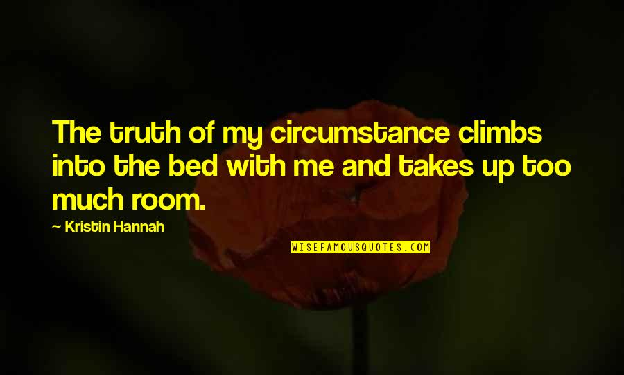 Trefny Woz Quotes By Kristin Hannah: The truth of my circumstance climbs into the Trefny Woz Quotes By Kristin Hannah: The truth of my circumstance climbs into the