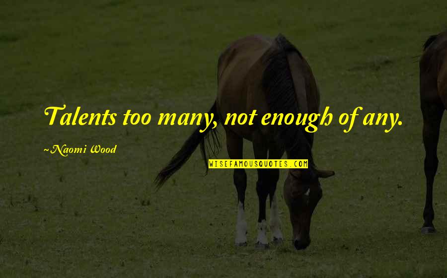 Trefny Woz Quotes By Naomi Wood: Talents too many, not enough of any. Trefny Woz Quotes By Naomi Wood: Talents too many, not enough of any.