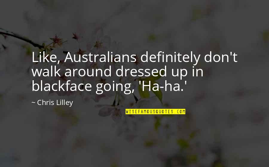Treforni Quotes By Chris Lilley: Like, Australians definitely don't walk around dressed up Treforni Quotes By Chris Lilley: Like, Australians definitely don't walk around dressed up