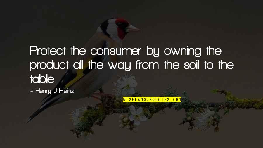 Trefry Centre Quotes By Henry J. Heinz: Protect the consumer by owning the product all