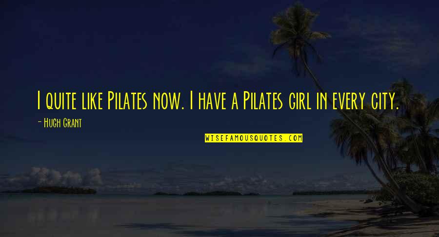 Tregers Quotes By Hugh Grant: I quite like Pilates now. I have a