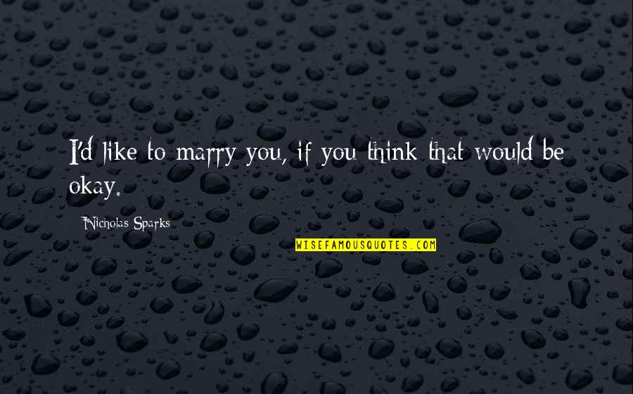 Tregers Quotes By Nicholas Sparks: I'd like to marry you, if you think Tregers Quotes By Nicholas Sparks: I'd like to marry you, if you think