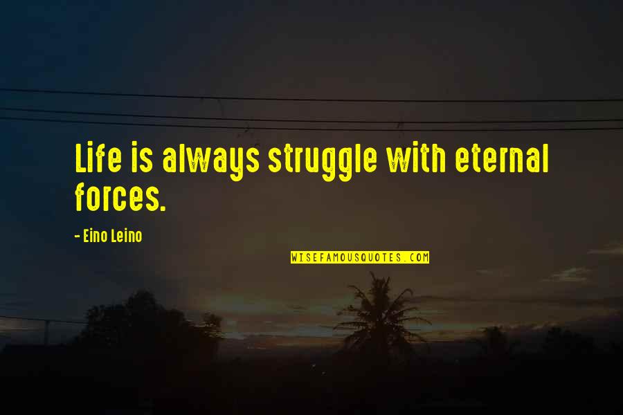 Tregloan Ct Quotes By Eino Leino: Life is always struggle with eternal forces.