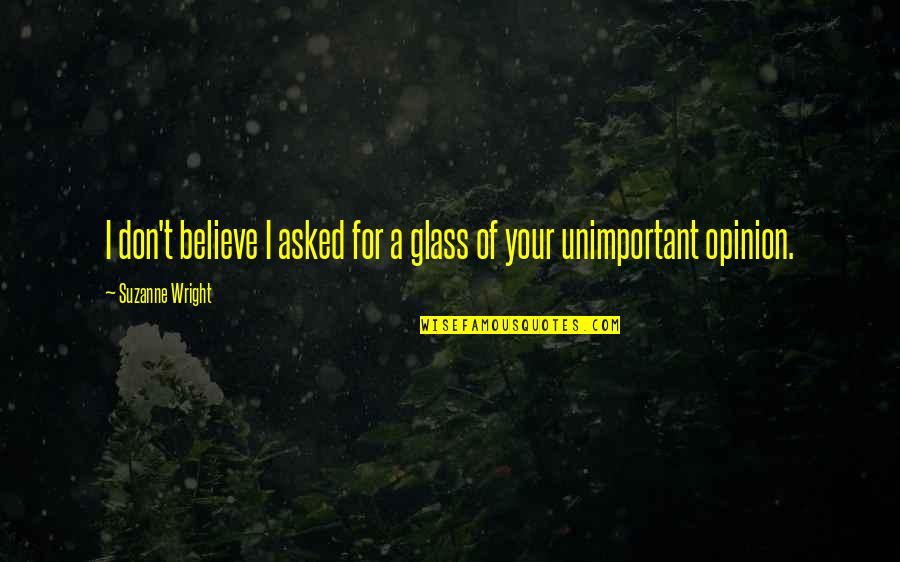 Treglown Designs Quotes By Suzanne Wright: I don't believe I asked for a glass Treglown Designs Quotes By Suzanne Wright: I don't believe I asked for a glass