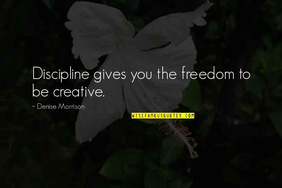 Trehane Quotes By Denise Morrison: Discipline gives you the freedom to be creative. Trehane Quotes By Denise Morrison: Discipline gives you the freedom to be creative.
