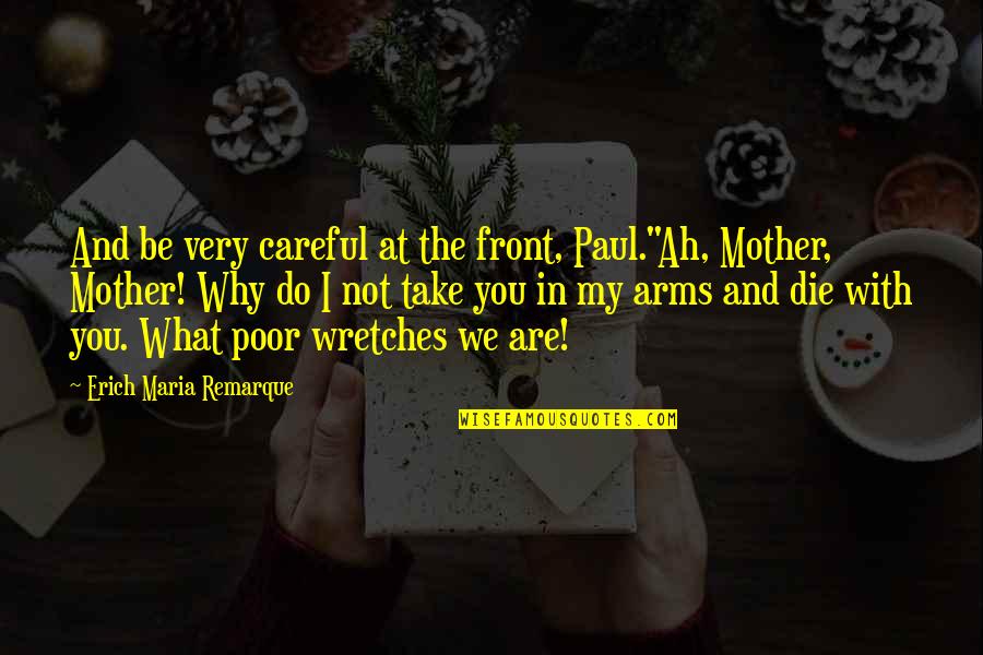 Trehane Quotes By Erich Maria Remarque: And be very careful at the front, Paul."Ah, Trehane Quotes By Erich Maria Remarque: And be very careful at the front, Paul."Ah,