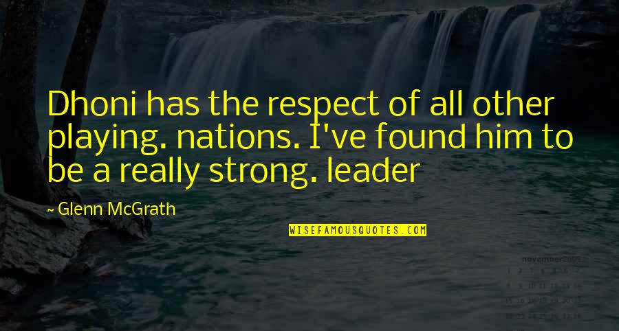 Trehane Quotes By Glenn McGrath: Dhoni has the respect of all other playing.