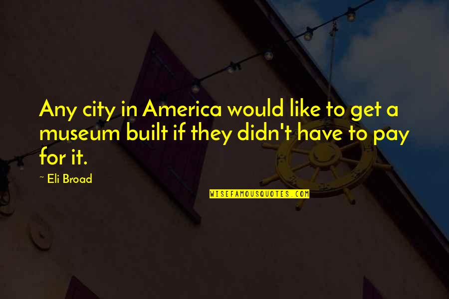 Trehearne Architects Quotes By Eli Broad: Any city in America would like to get
