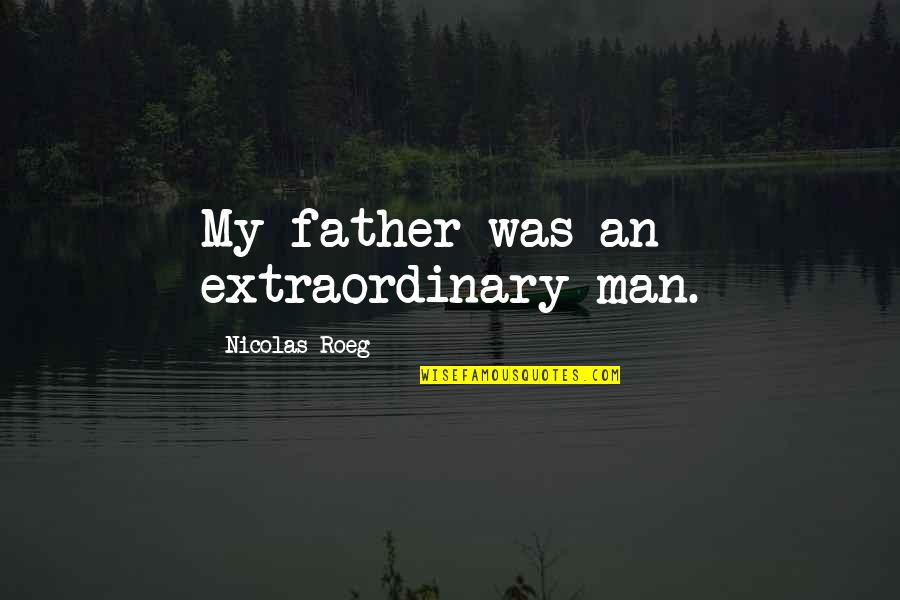 Treia Nc Quotes By Nicolas Roeg: My father was an extraordinary man.