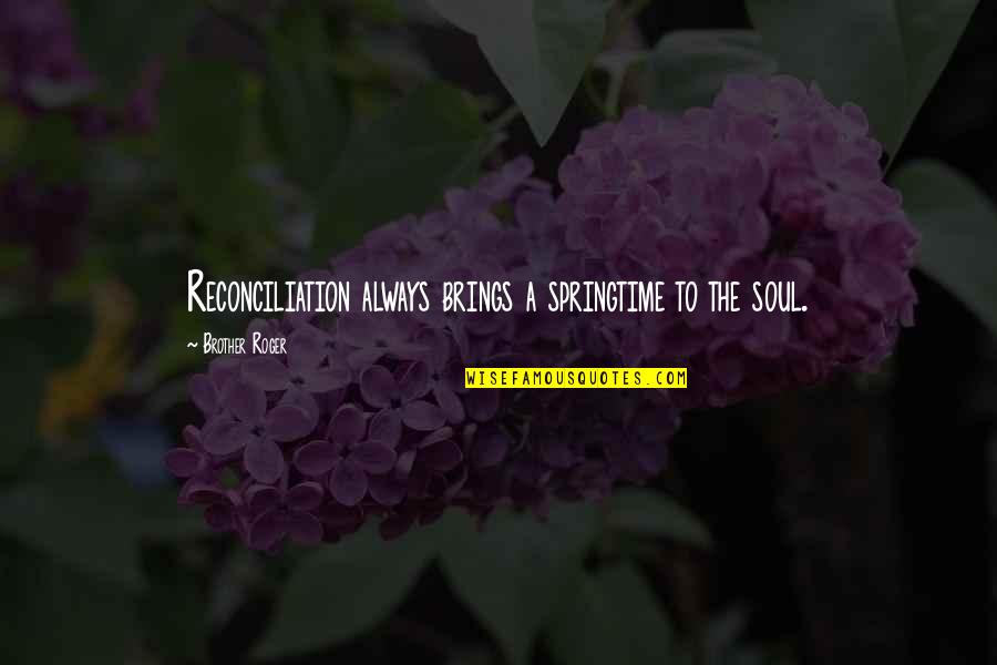 Treiben In English Quotes By Brother Roger: Reconciliation always brings a springtime to the soul. Treiben In English Quotes By Brother Roger: Reconciliation always brings a springtime to the soul.