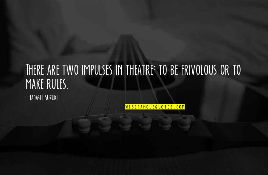 Treiben In English Quotes By Tadashi Suzuki: There are two impulses in theatre: to be Treiben In English Quotes By Tadashi Suzuki: There are two impulses in theatre: to be