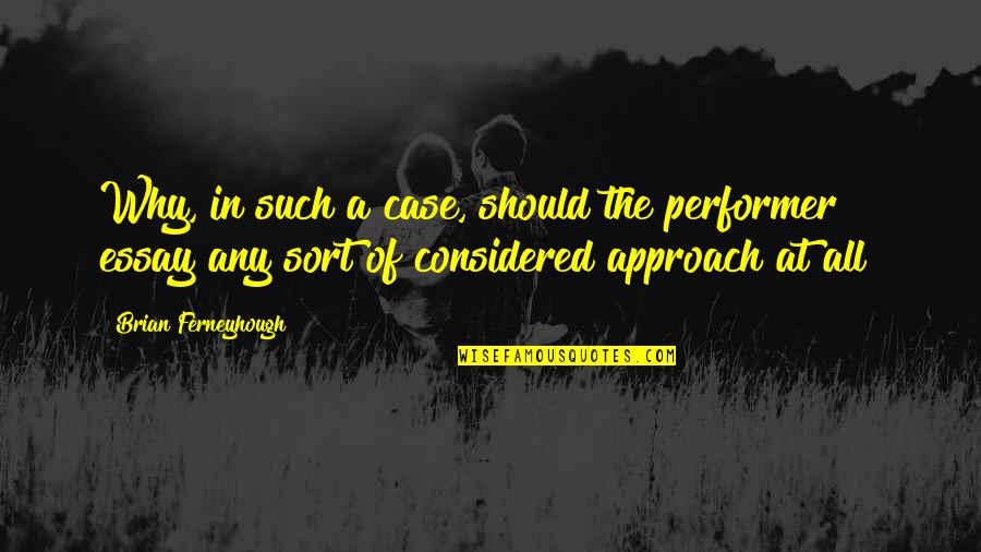 Treiber Agents Quotes By Brian Ferneyhough: Why, in such a case, should the performer Treiber Agents Quotes By Brian Ferneyhough: Why, in such a case, should the performer