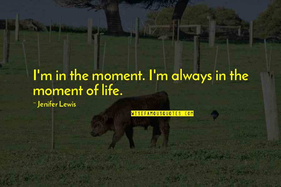 Treinreizen Europa Quotes By Jenifer Lewis: I'm in the moment. I'm always in the