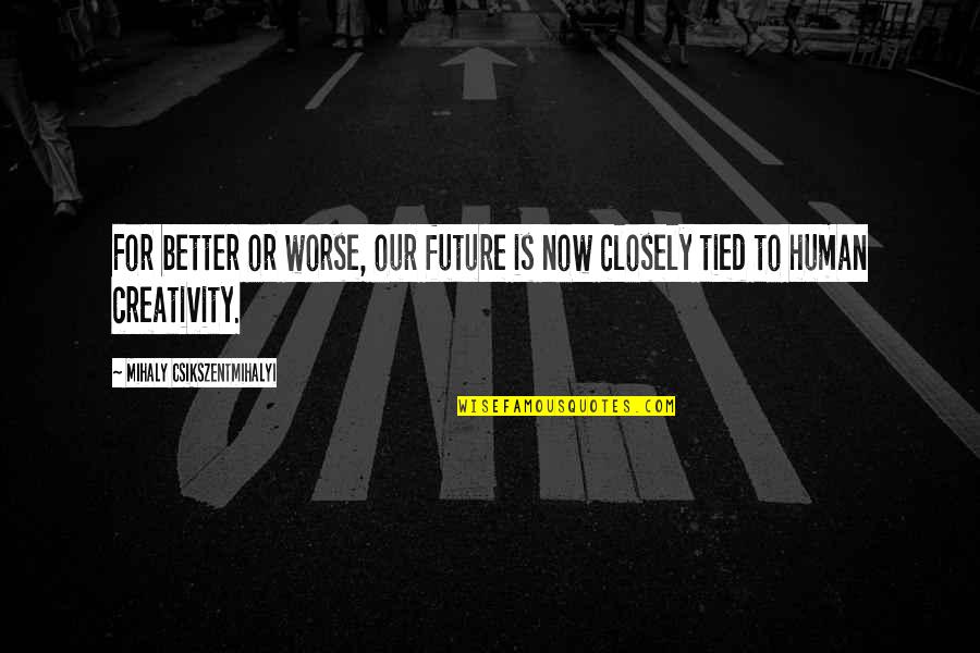 Treinta In English Quotes By Mihaly Csikszentmihalyi: For better or worse, our future is now