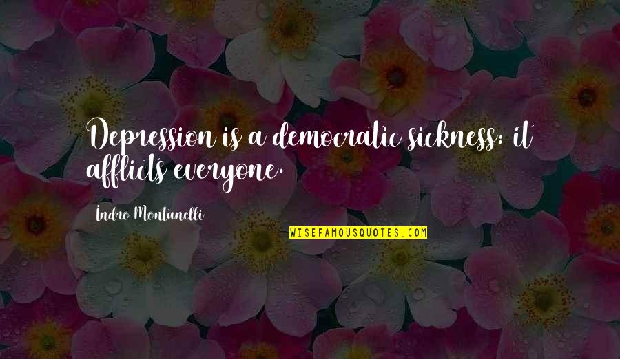 Treinta Menos Quotes By Indro Montanelli: Depression is a democratic sickness: it afflicts everyone.