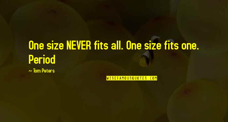 Treinta Menos Quotes By Tom Peters: One size NEVER fits all. One size fits