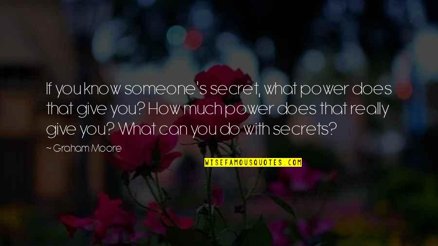 Treitler Hager Quotes By Graham Moore: If you know someone's secret, what power does Treitler Hager Quotes By Graham Moore: If you know someone's secret, what power does