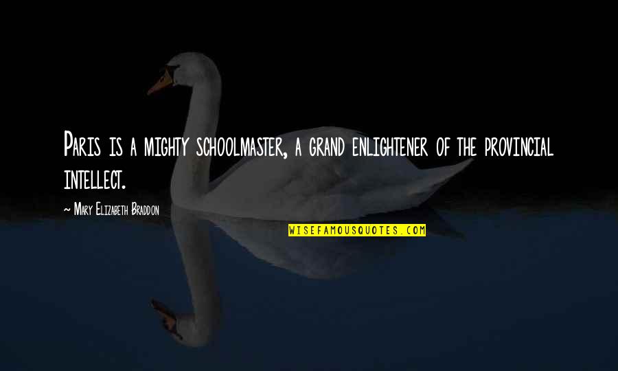 Treitler Hager Quotes By Mary Elizabeth Braddon: Paris is a mighty schoolmaster, a grand enlightener Treitler Hager Quotes By Mary Elizabeth Braddon: Paris is a mighty schoolmaster, a grand enlightener