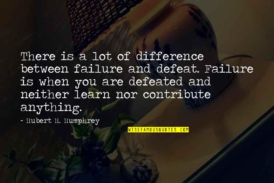 Treitler Stanley Quotes By Hubert H. Humphrey: There is a lot of difference between failure Treitler Stanley Quotes By Hubert H. Humphrey: There is a lot of difference between failure