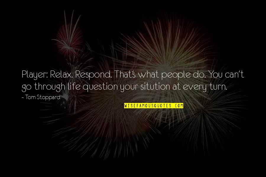 Treitler Stanley Quotes By Tom Stoppard: Player: Relax. Respond. That's what people do. You Treitler Stanley Quotes By Tom Stoppard: Player: Relax. Respond. That's what people do. You