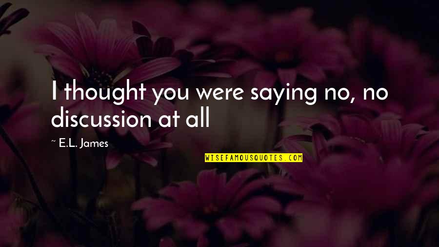 Trejo Tacos Quotes By E.L. James: I thought you were saying no, no discussion Trejo Tacos Quotes By E.L. James: I thought you were saying no, no discussion