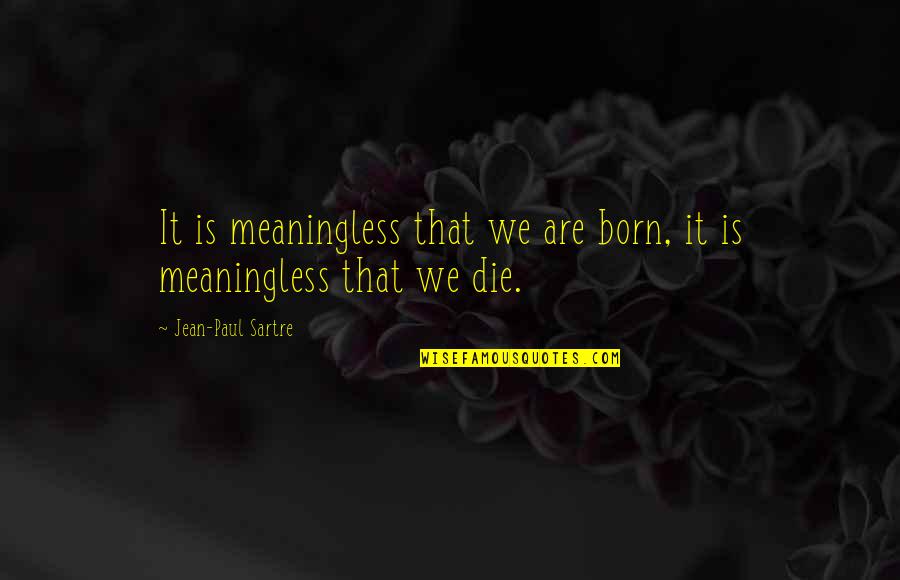 Trejo Tacos Quotes By Jean-Paul Sartre: It is meaningless that we are born, it Trejo Tacos Quotes By Jean-Paul Sartre: It is meaningless that we are born, it