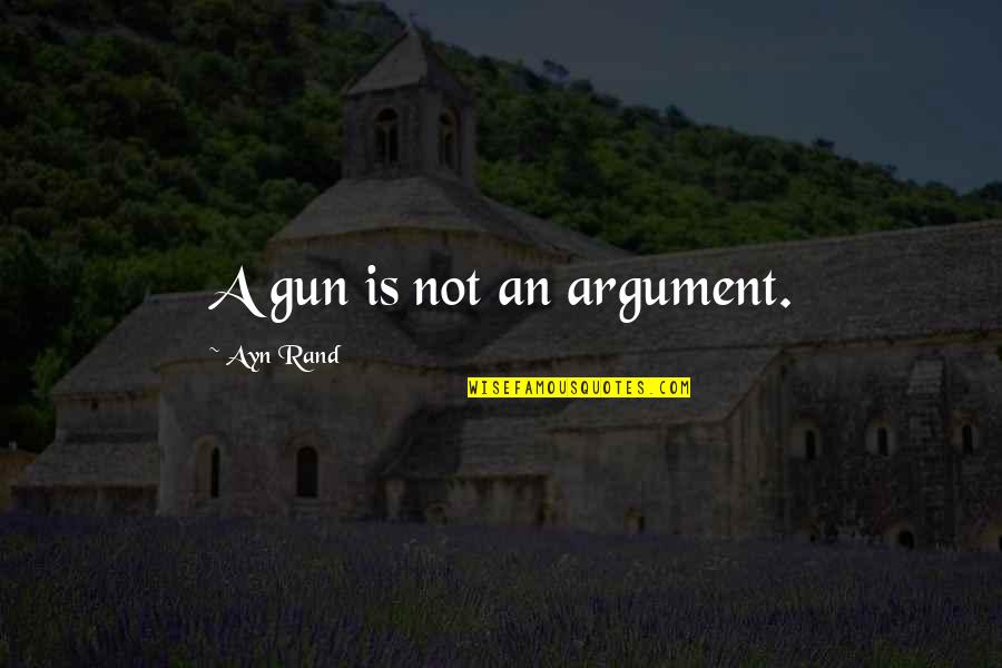 Trejos Quotes By Ayn Rand: A gun is not an argument. Trejos Quotes By Ayn Rand: A gun is not an argument.