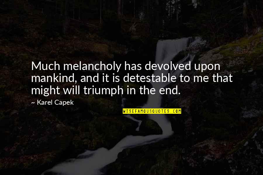 Trekked Define Quotes By Karel Capek: Much melancholy has devolved upon mankind, and it