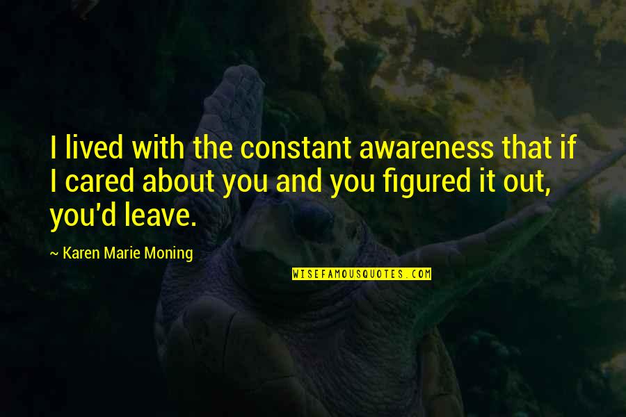 Trekked Define Quotes By Karen Marie Moning: I lived with the constant awareness that if