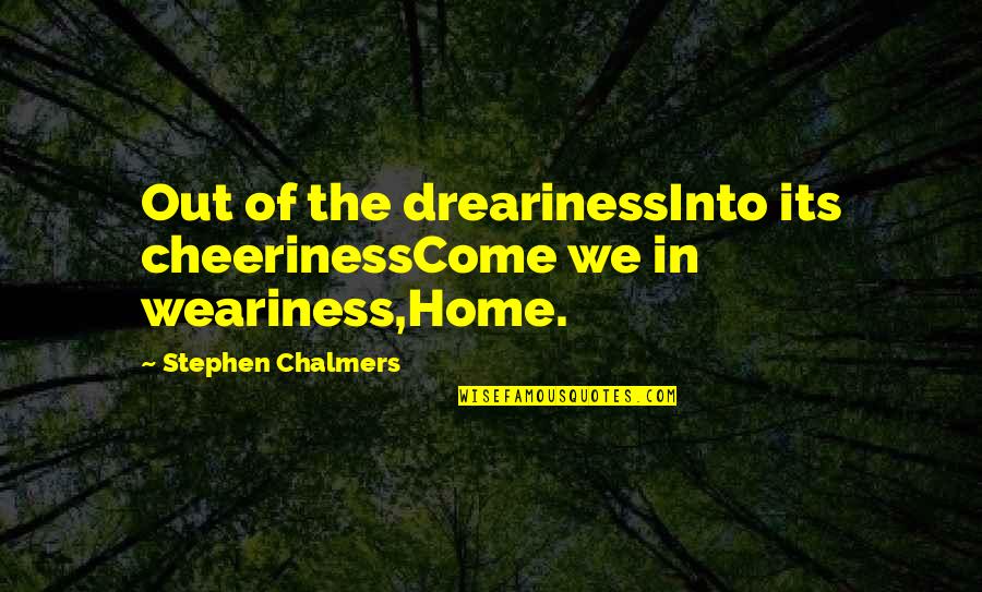 Trekked Define Quotes By Stephen Chalmers: Out of the drearinessInto its cheerinessCome we in