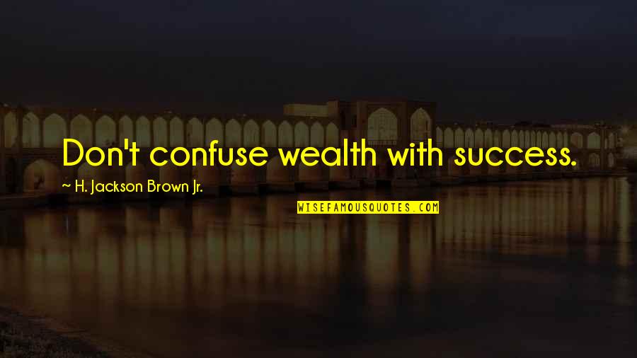 Trekked Quotes By H. Jackson Brown Jr.: Don't confuse wealth with success.