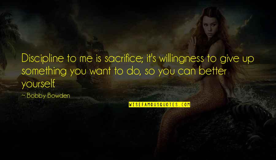 Trekker Weight Quotes By Bobby Bowden: Discipline to me is sacrifice; it's willingness to