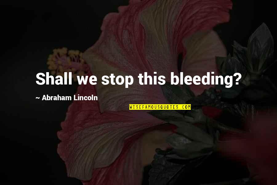 Trekkers Dog Quotes By Abraham Lincoln: Shall we stop this bleeding? Trekkers Dog Quotes By Abraham Lincoln: Shall we stop this bleeding?