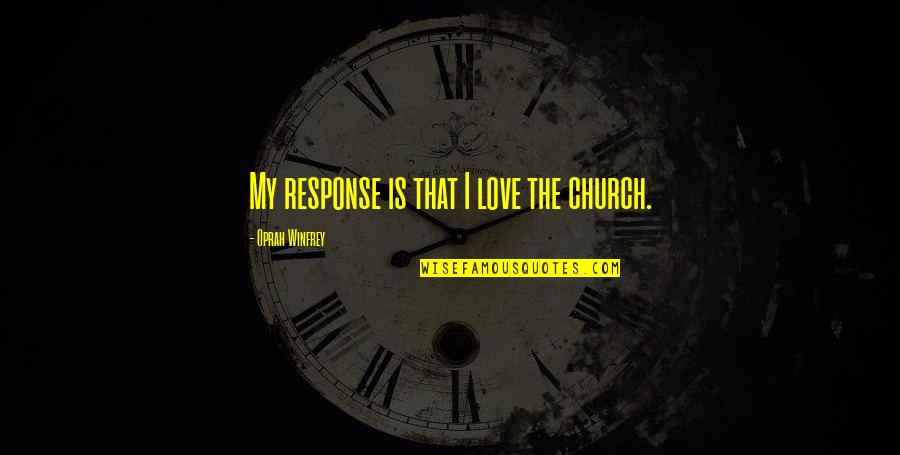 Trekkie Bermuda Quotes By Oprah Winfrey: My response is that I love the church.
