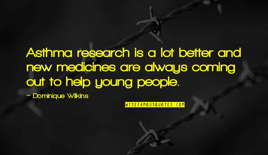 Trekkies Quotes By Dominique Wilkins: Asthma research is a lot better and new