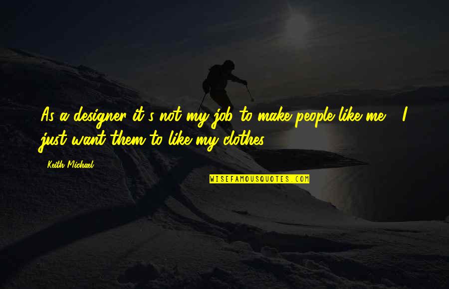 Trekking Is My Passion Quotes By Keith Michael: As a designer it's not my job to Trekking Is My Passion Quotes By Keith Michael: As a designer it's not my job to