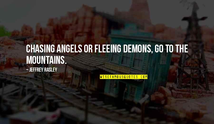 Trekking Quotes By Jeffrey Rasley: Chasing angels or fleeing demons, go to the