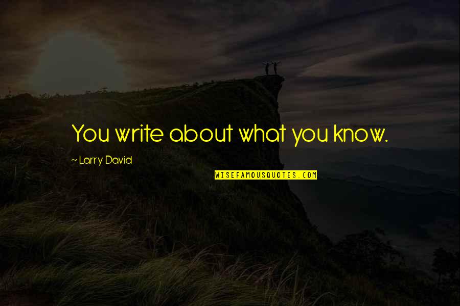 Trekking Related Quotes By Larry David: You write about what you know. Trekking Related Quotes By Larry David: You write about what you know.