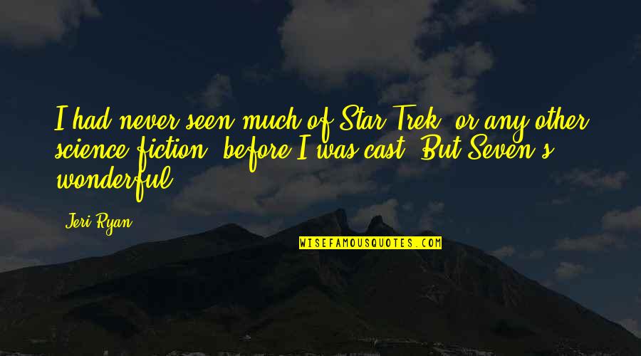 Trek's Quotes By Jeri Ryan: I had never seen much of Star Trek,