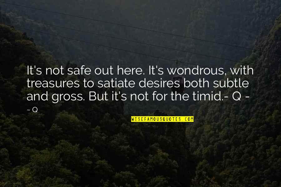 Trek's Quotes By Q: It's not safe out here. It's wondrous, with