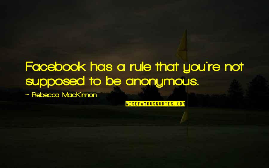 Trelawney Harry Quotes By Rebecca MacKinnon: Facebook has a rule that you're not supposed Trelawney Harry Quotes By Rebecca MacKinnon: Facebook has a rule that you're not supposed