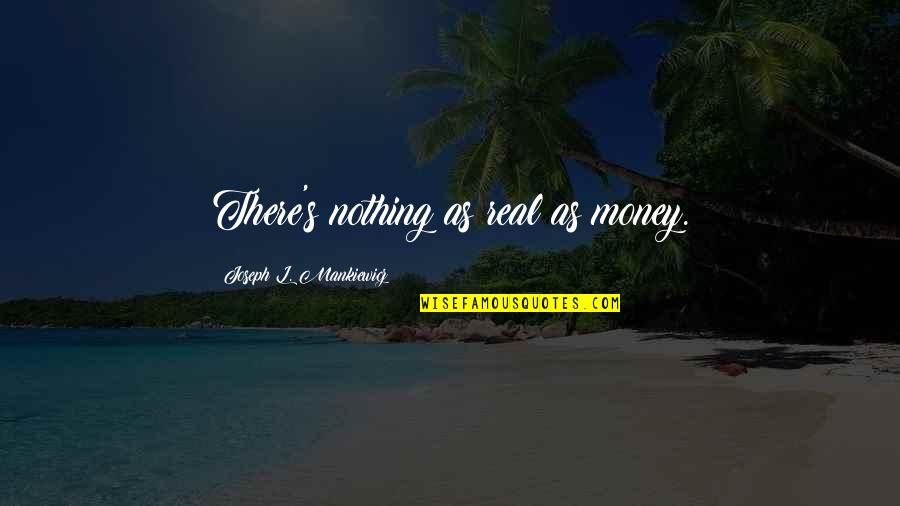 Trelease Avalanche Quotes By Joseph L. Mankiewicz: There's nothing as real as money.