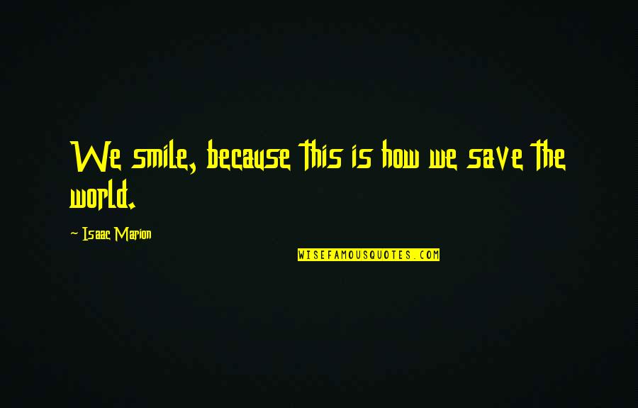 Treleaven James Quotes By Isaac Marion: We smile, because this is how we save Treleaven James Quotes By Isaac Marion: We smile, because this is how we save