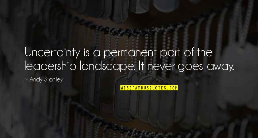 Trelen Broom Quotes By Andy Stanley: Uncertainty is a permanent part of the leadership