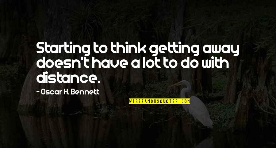 Trelise Quotes By Oscar H. Bennett: Starting to think getting away doesn't have a Trelise Quotes By Oscar H. Bennett: Starting to think getting away doesn't have a
