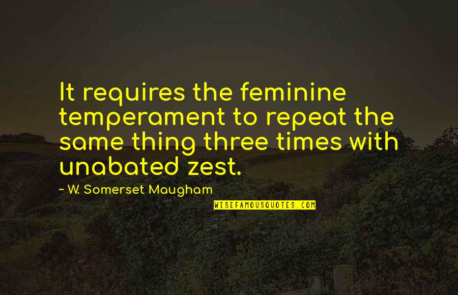 Trella Costa Quotes By W. Somerset Maugham: It requires the feminine temperament to repeat the