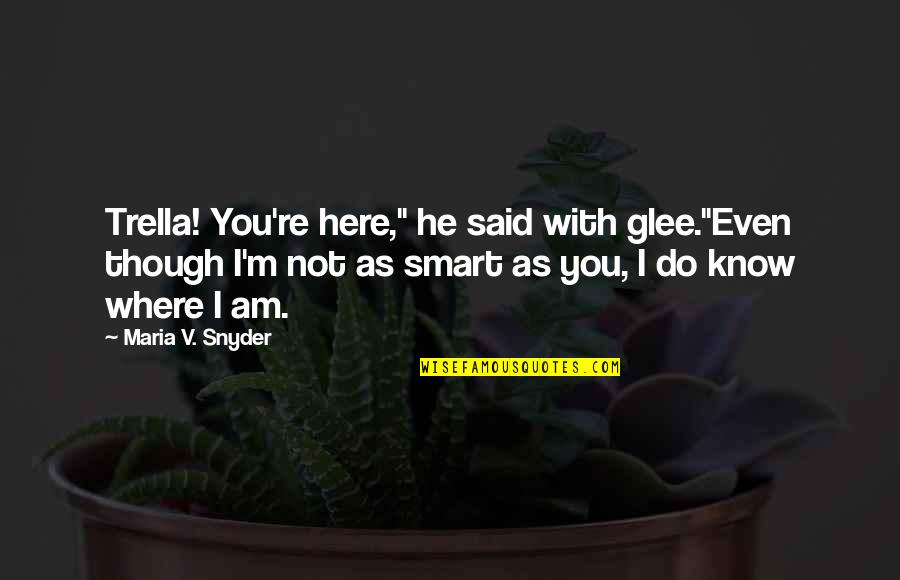 Trella Quotes By Maria V. Snyder: Trella! You're here," he said with glee."Even though Trella Quotes By Maria V. Snyder: Trella! You're here," he said with glee."Even though